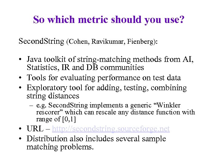 So which metric should you use? Second. String (Cohen, Ravikumar, Fienberg): • Java toolkit