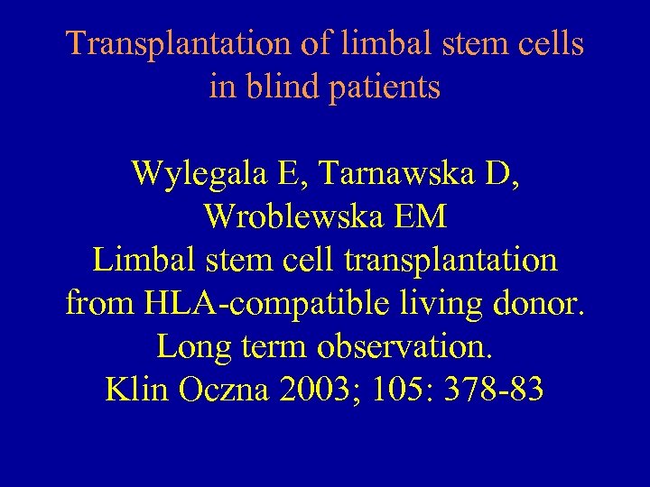 Transplantation of limbal stem cells in blind patients Wylegala E, Tarnawska D, Wroblewska EM