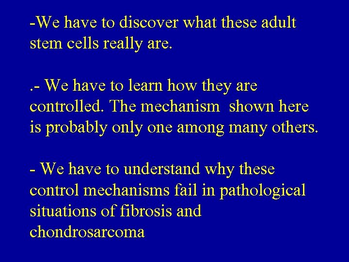 -We have to discover what these adult stem cells really are. . - We