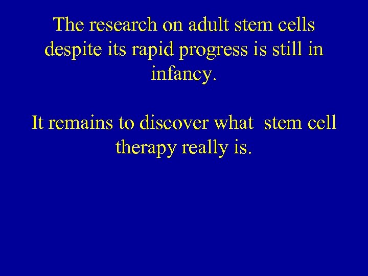 The research on adult stem cells despite its rapid progress is still in infancy.