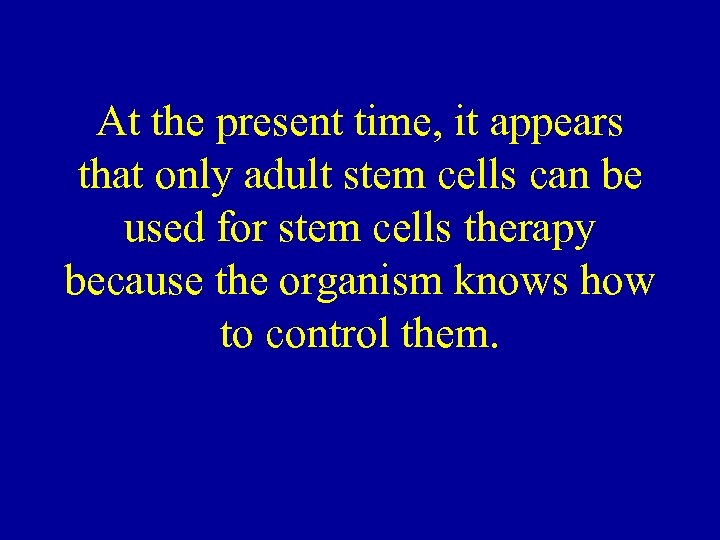 At the present time, it appears that only adult stem cells can be used