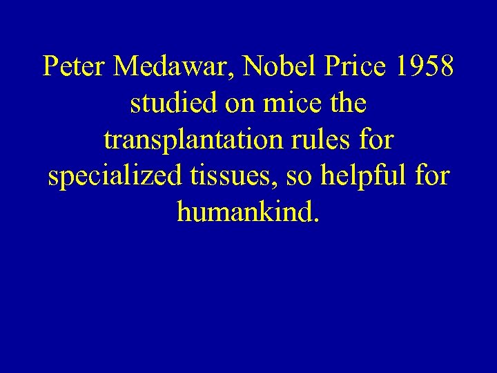 Peter Medawar, Nobel Price 1958 studied on mice the transplantation rules for specialized tissues,