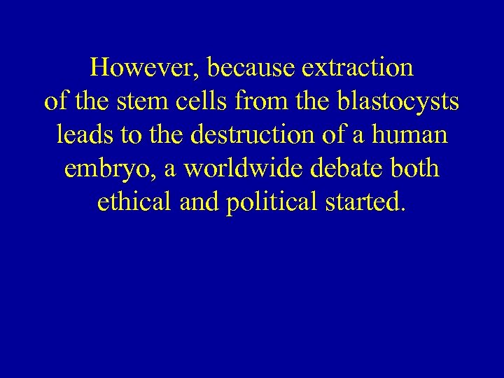 However, because extraction of the stem cells from the blastocysts leads to the destruction