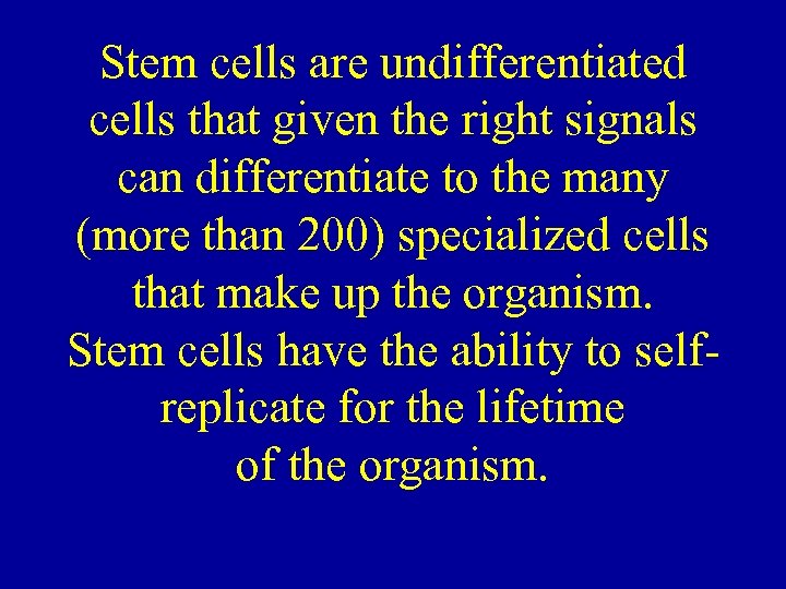 Stem cells are undifferentiated cells that given the right signals can differentiate to the