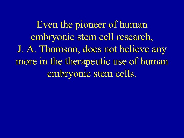 Even the pioneer of human embryonic stem cell research, J. A. Thomson, does not