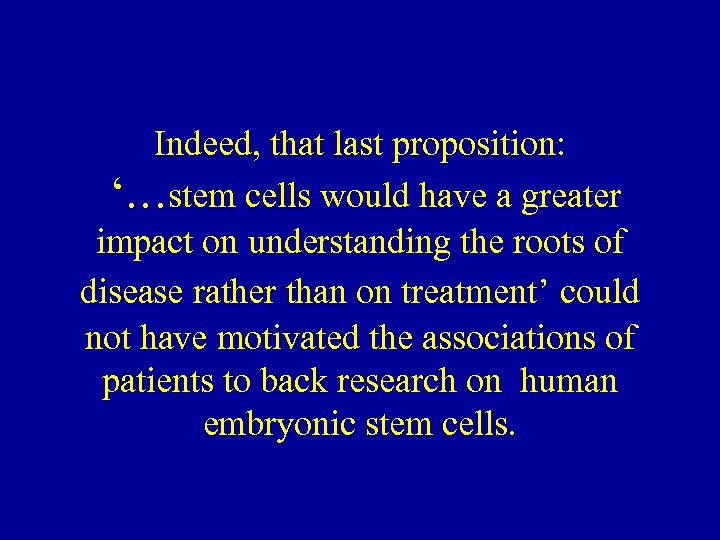 Indeed, that last proposition: ‘…stem cells would have a greater impact on understanding the