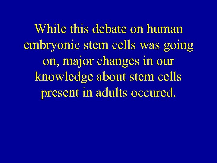 While this debate on human embryonic stem cells was going on, major changes in
