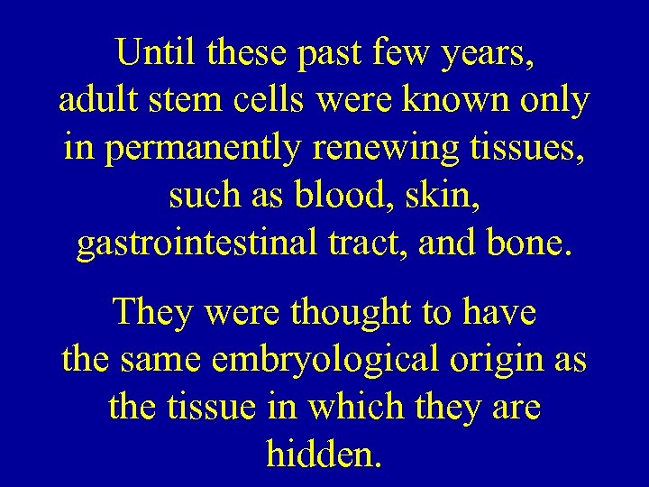 Until these past few years, adult stem cells were known only in permanently renewing