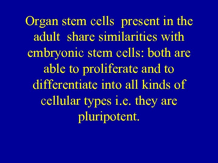 Organ stem cells present in the adult share similarities with embryonic stem cells: both