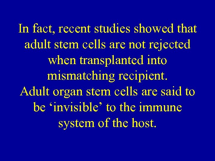 In fact, recent studies showed that adult stem cells are not rejected when transplanted