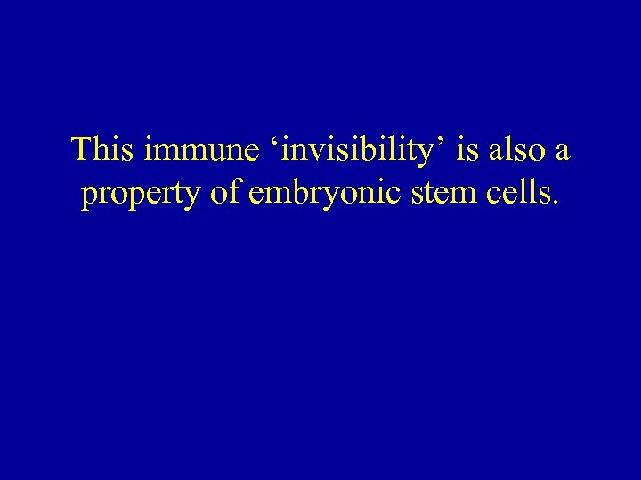 This immune ‘invisibility’ is also a property of embryonic stem cells. 