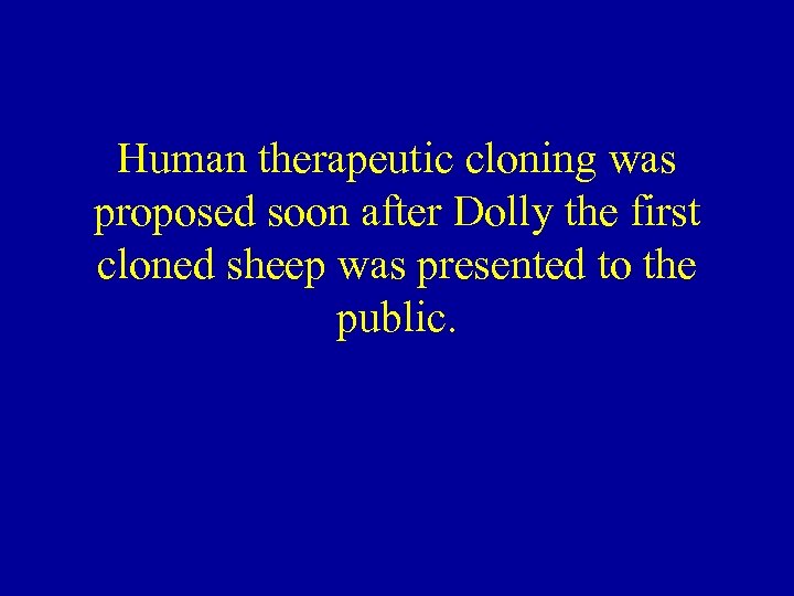 Human therapeutic cloning was proposed soon after Dolly the first cloned sheep was presented