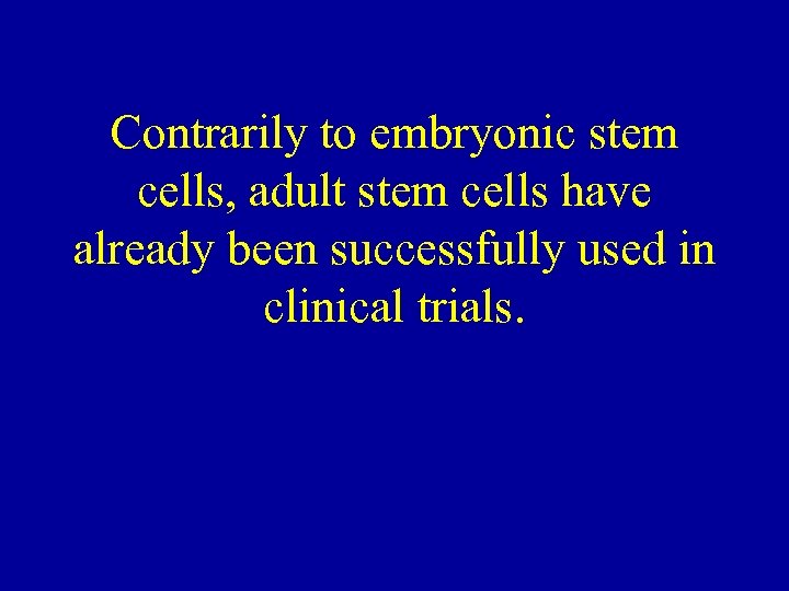 Contrarily to embryonic stem cells, adult stem cells have already been successfully used in