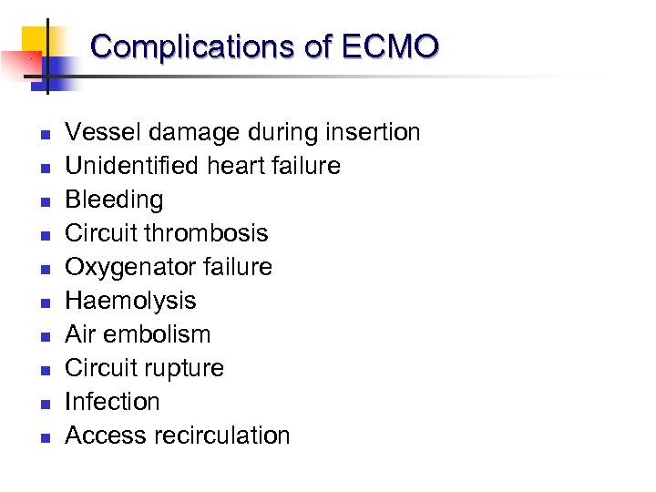 Complications of ECMO n n n n n Vessel damage during insertion Unidentified heart