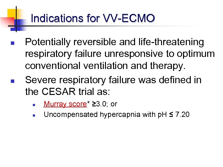 Indications for VV-ECMO n n Potentially reversible and life-threatening respiratory failure unresponsive to optimum