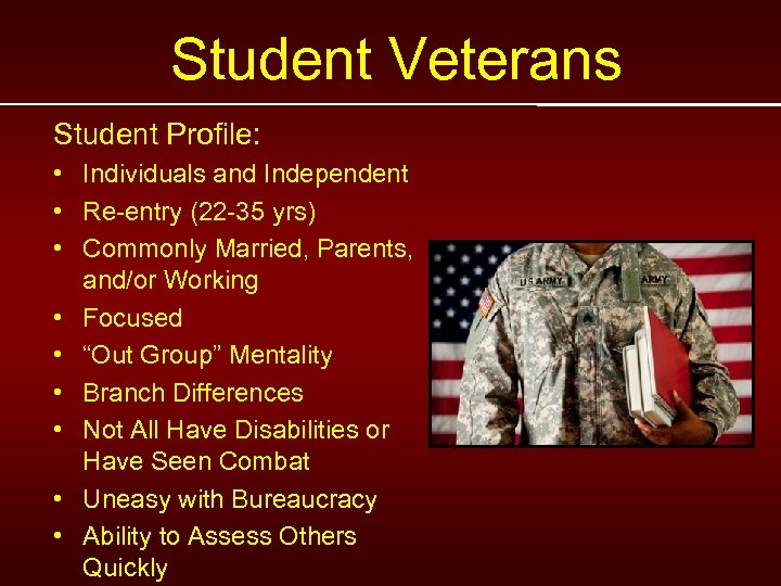 Student Veterans Student Profile: • Individuals and Independent • Re-entry (22 -35 yrs) •
