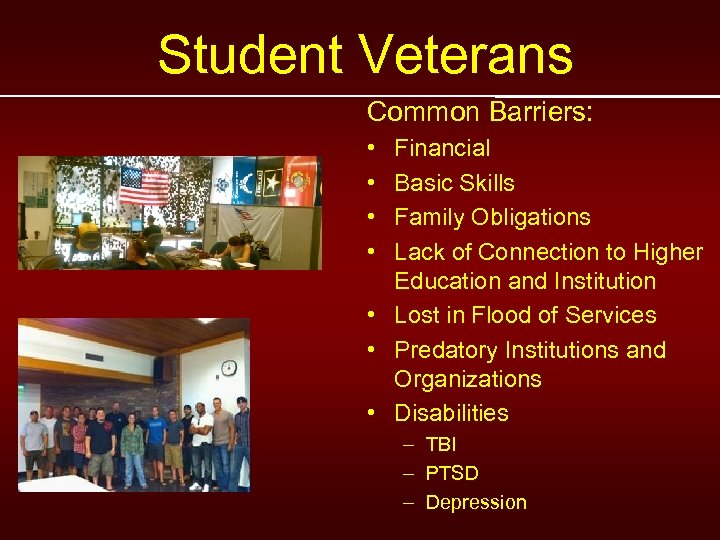 Student Veterans Common Barriers: • • Financial Basic Skills Family Obligations Lack of Connection