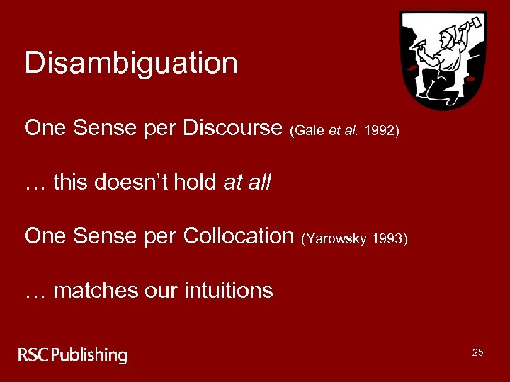 Disambiguation One Sense per Discourse (Gale et al. 1992) … this doesn’t hold at