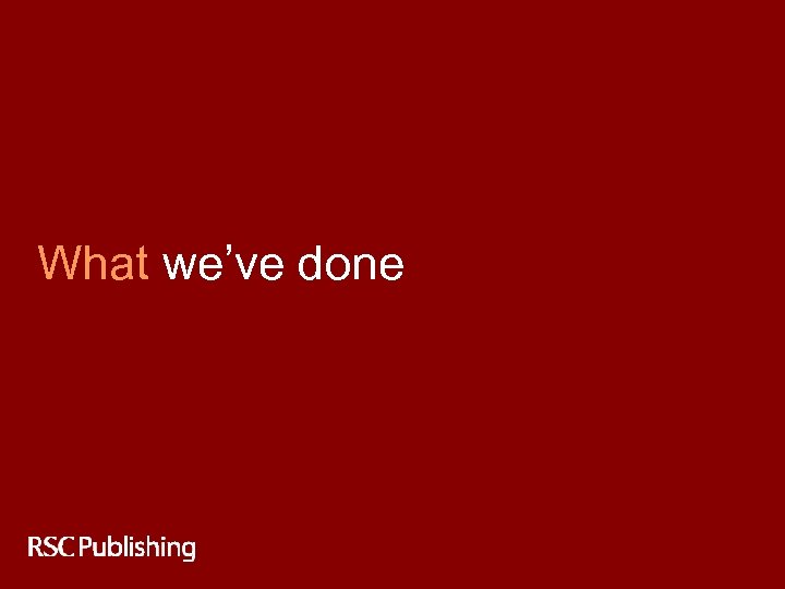 What we’ve done 