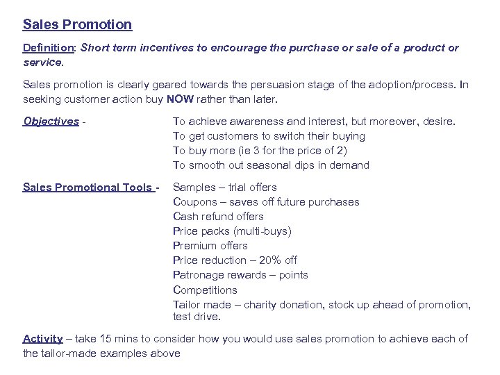 Sales Promotion Definition: Short term incentives to encourage the purchase or sale of a