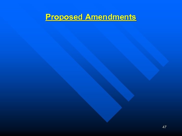 Proposed Amendments 47 