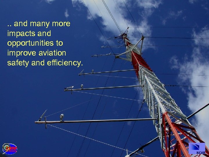 . . and many more impacts and opportunities to improve aviation safety and efficiency.