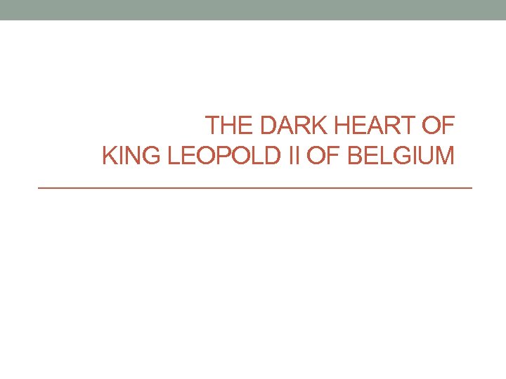 THE DARK HEART OF KING LEOPOLD II OF BELGIUM 