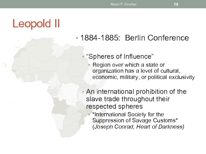 Kevin P. Dincher 16 Leopold II • 1884 -1885: Berlin Conference • “Spheres of