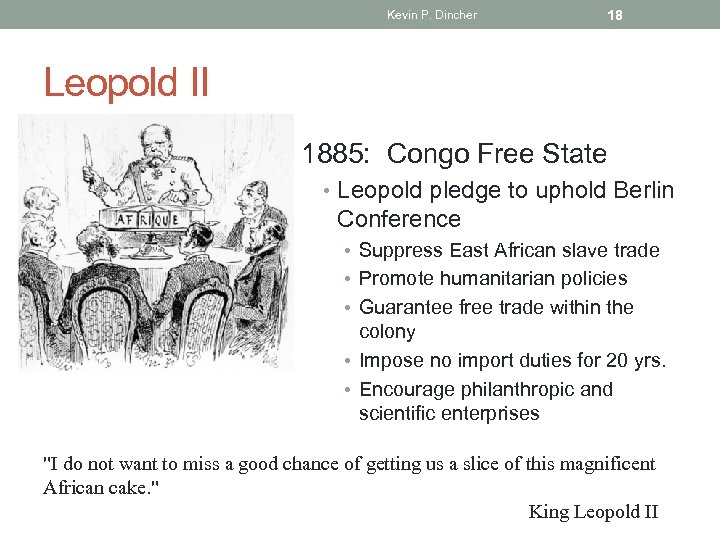 Kevin P. Dincher 18 Leopold II 1885: Congo Free State • Leopold pledge to