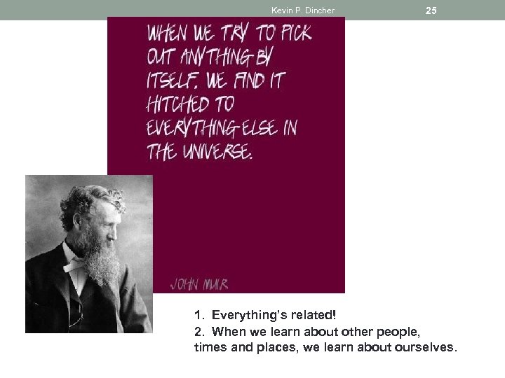 Kevin P. Dincher 25 1. Everything’s related! 2. When we learn about other people,