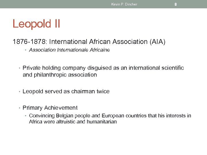 Kevin P. Dincher 8 Leopold II 1876 -1878: International African Association (AIA) • Association