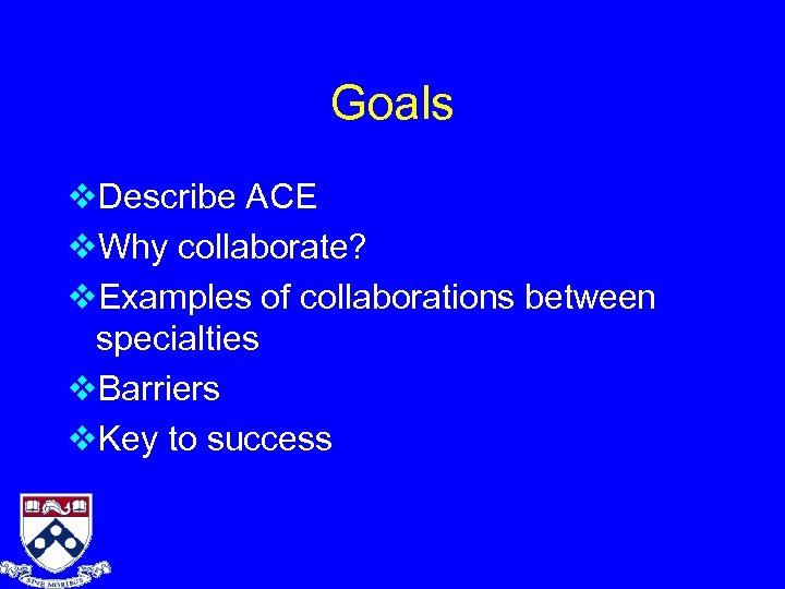 Goals v. Describe ACE v. Why collaborate? v. Examples of collaborations between specialties v.