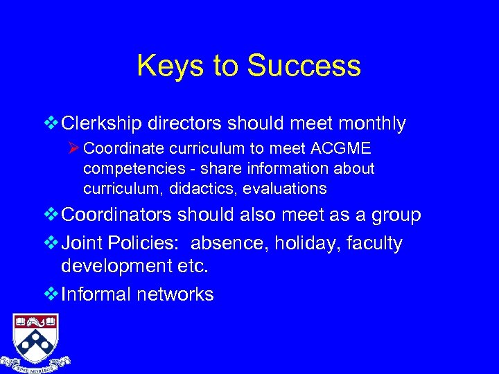 Keys to Success v Clerkship directors should meet monthly Ø Coordinate curriculum to meet