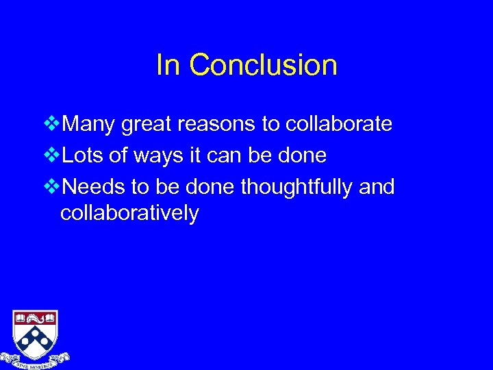 In Conclusion v. Many great reasons to collaborate v. Lots of ways it can