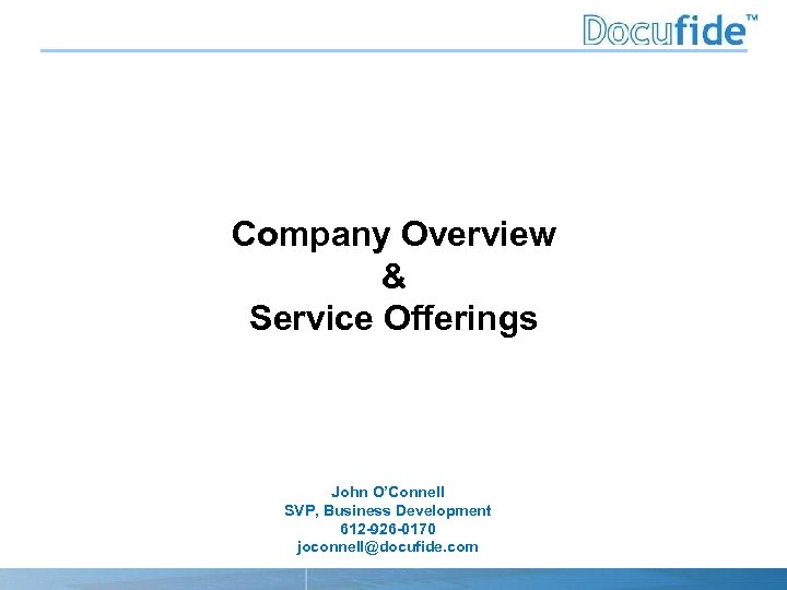 Company Overview & Service Offerings John O’Connell SVP, Business Development 612 -926 -0170 joconnell@docufide.
