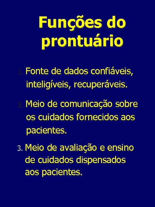 Funções do prontuário 1. Fonte de dados confiáveis, inteligíveis, recuperáveis. 2. Meio de comunicação