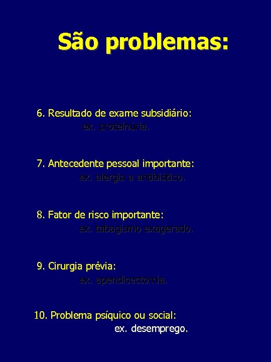 São problemas: 6. Resultado de exame subsidiário: ex. proteinúria. 7. Antecedente pessoal importante: ex.