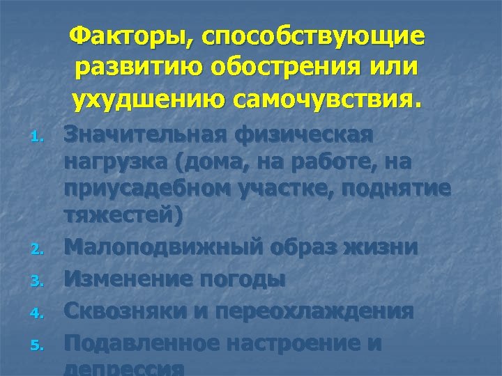 Факторы, способствующие развитию обострения или ухудшению самочувствия. 1. 2. 3. 4. 5. Значительная физическая