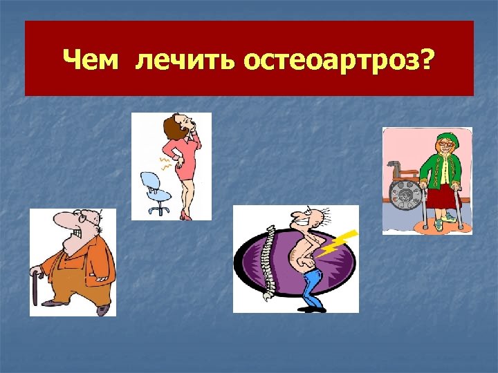 Чем лечить остеоартроз? 