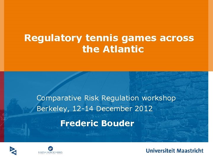Regulatory tennis games across the Atlantic Comparative Risk Regulation workshop Berkeley, 12 -14 December