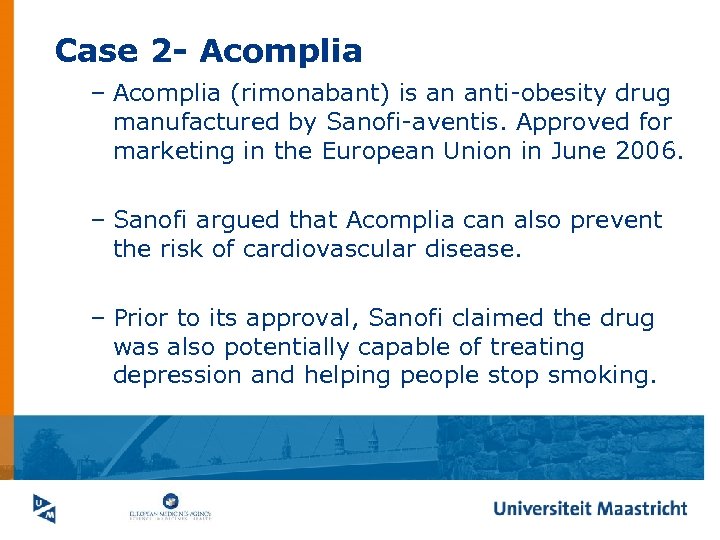 Case 2 - Acomplia – Acomplia (rimonabant) is an anti-obesity drug manufactured by Sanofi-aventis.