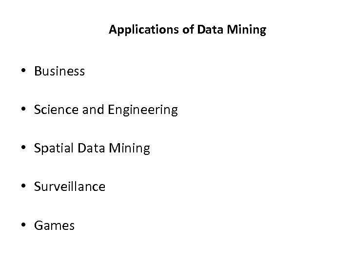 Applications of Data Mining • Business • Science and Engineering • Spatial Data Mining