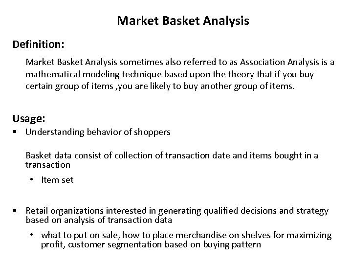 Market Basket Analysis Definition: Market Basket Analysis sometimes also referred to as Association Analysis