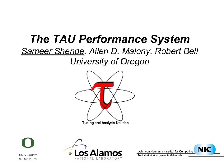 The TAU Performance System Sameer Shende, Allen D. Malony, Robert Bell University of Oregon