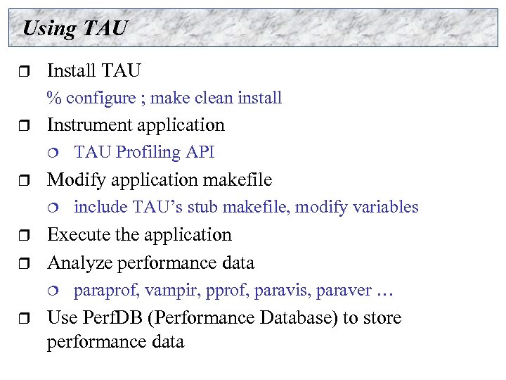 Using TAU r Install TAU % configure ; make clean install r Instrument application