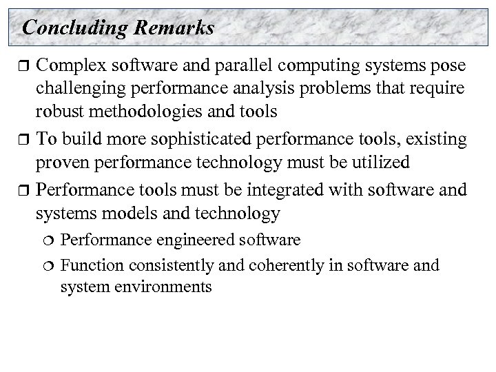 Concluding Remarks Complex software and parallel computing systems pose challenging performance analysis problems that
