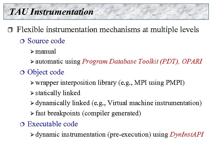 TAU Instrumentation r Flexible instrumentation mechanisms at multiple levels ¦ Source code Ø manual