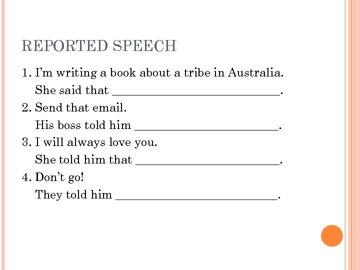 REPORTED SPEECH 1. I’m writing a book about a tribe in Australia. She said