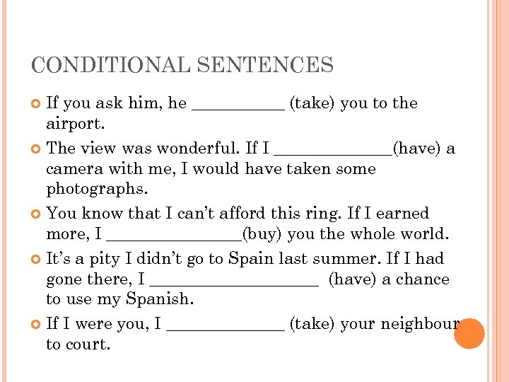 CONDITIONAL SENTENCES If you ask him, he ______ (take) you to the airport. The