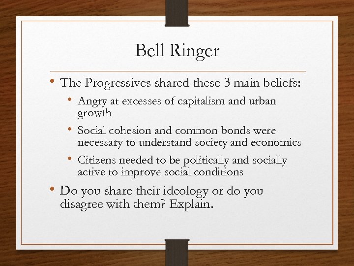 Bell Ringer • The Progressives shared these 3 main beliefs: • Angry at excesses